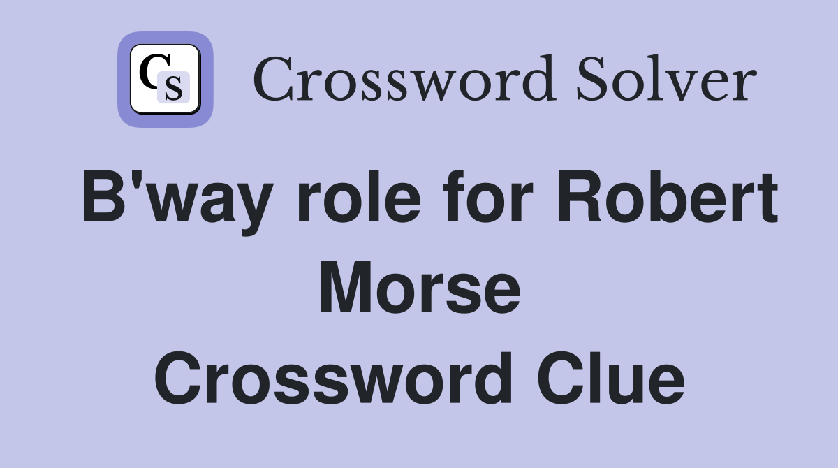 B'way role for Robert Morse Crossword Clue