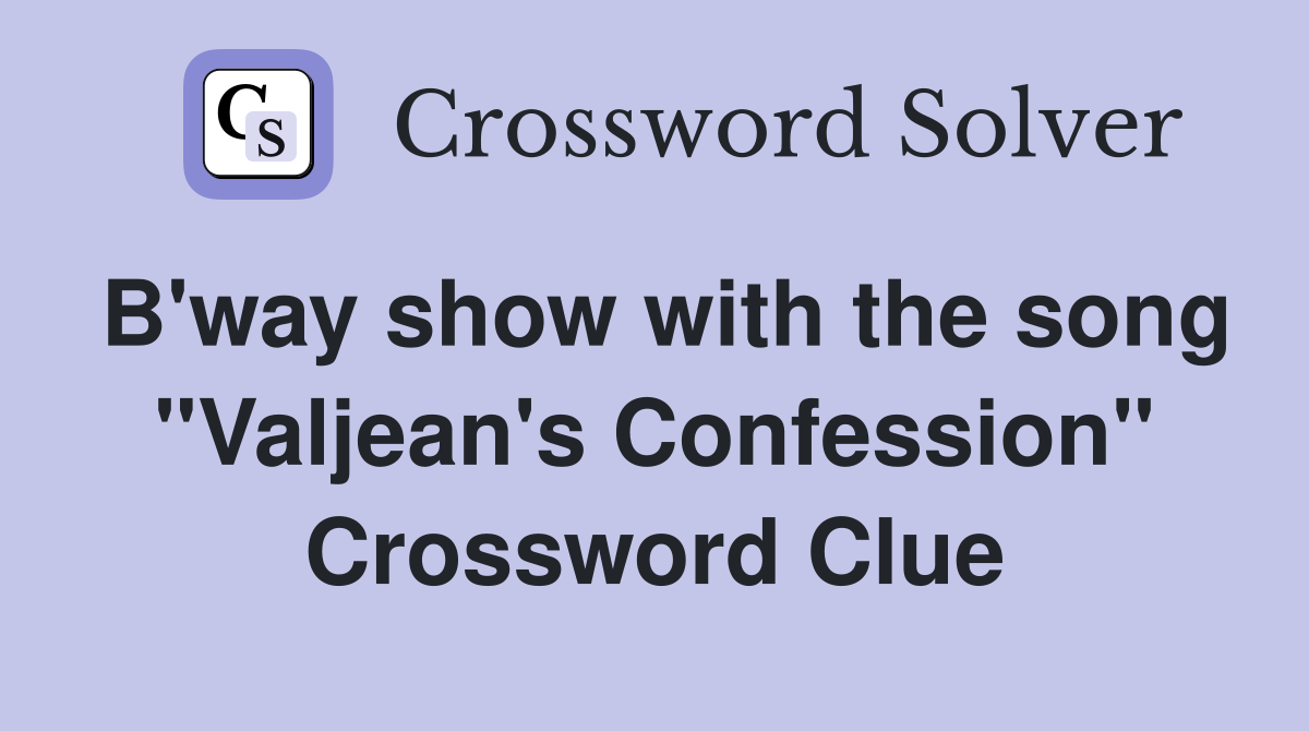 B'way show with the song "Valjean's Confession" Crossword Clue
