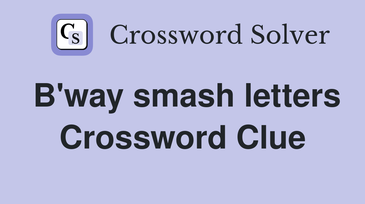 B'way smash letters Crossword Clue