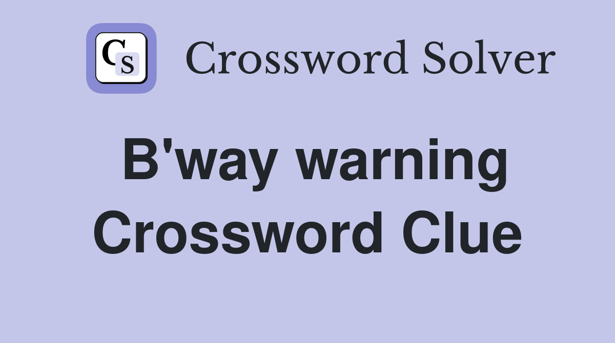B'way warning Crossword Clue
