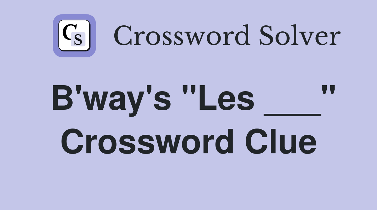 B'way's "Les ___" Crossword Clue