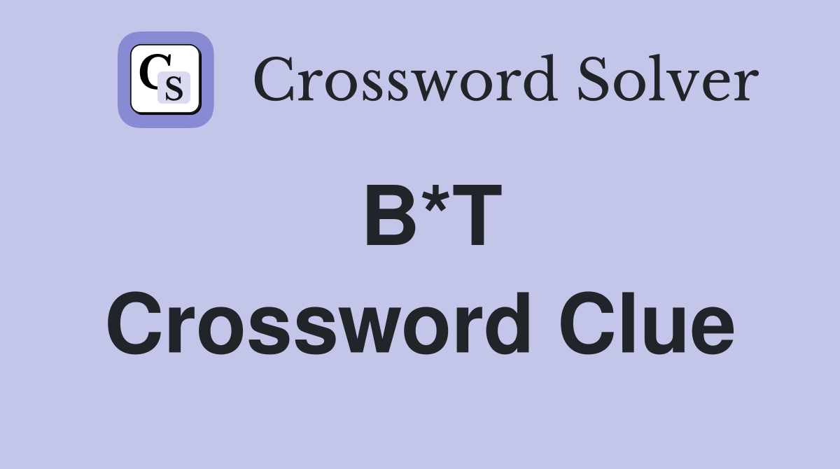 B*T Crossword Clue