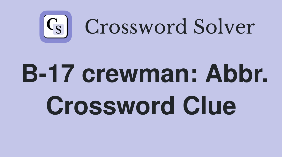 B-17 crewman: Abbr. Crossword Clue