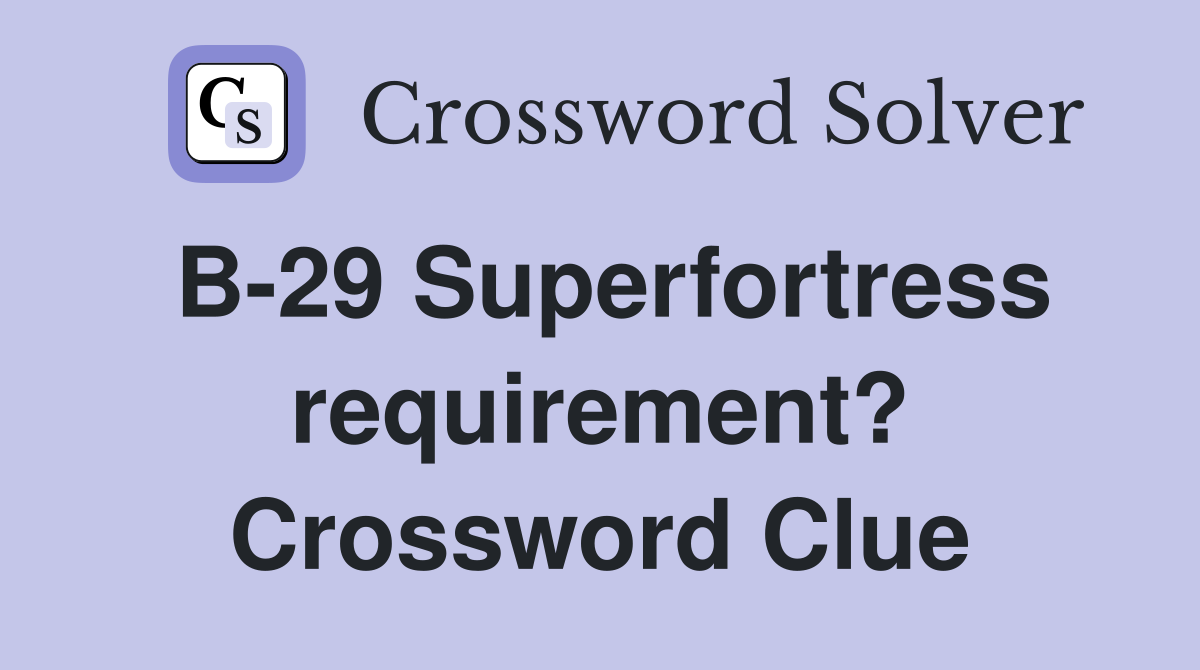 B-29 Superfortress requirement? Crossword Clue