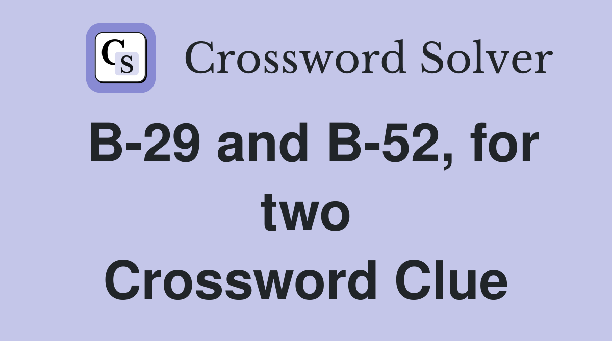 B-29 and B-52, for two Crossword Clue