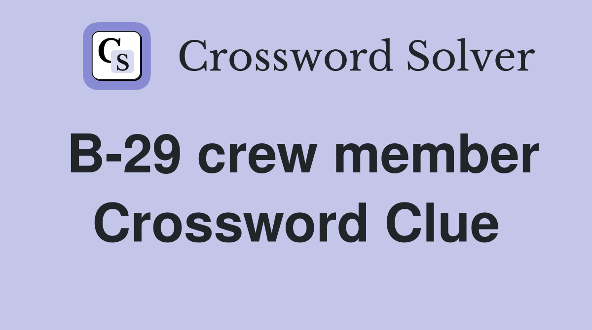 B-29 crew member Crossword Clue