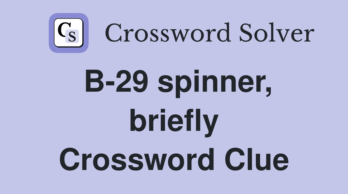 B-29 spinner, briefly Crossword Clue