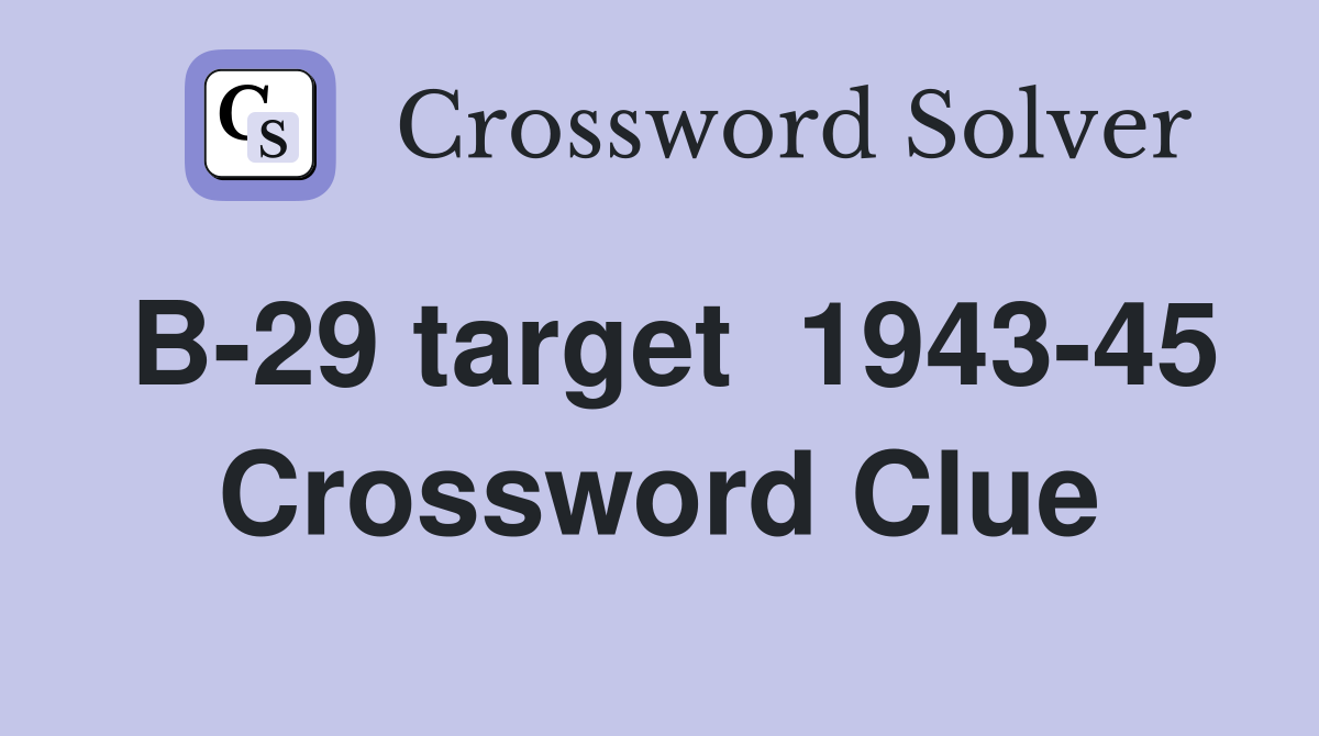 B-29 target  1943-45 Crossword Clue