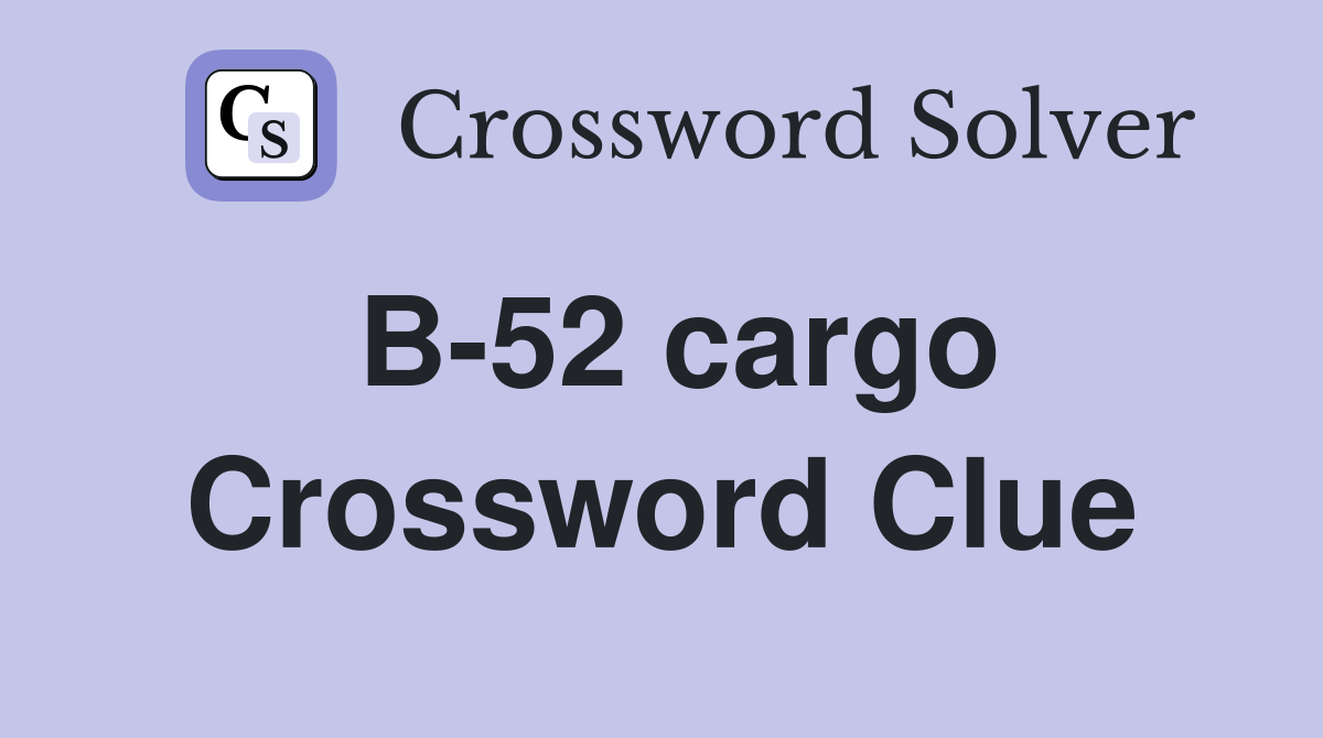 B-52 cargo Crossword Clue