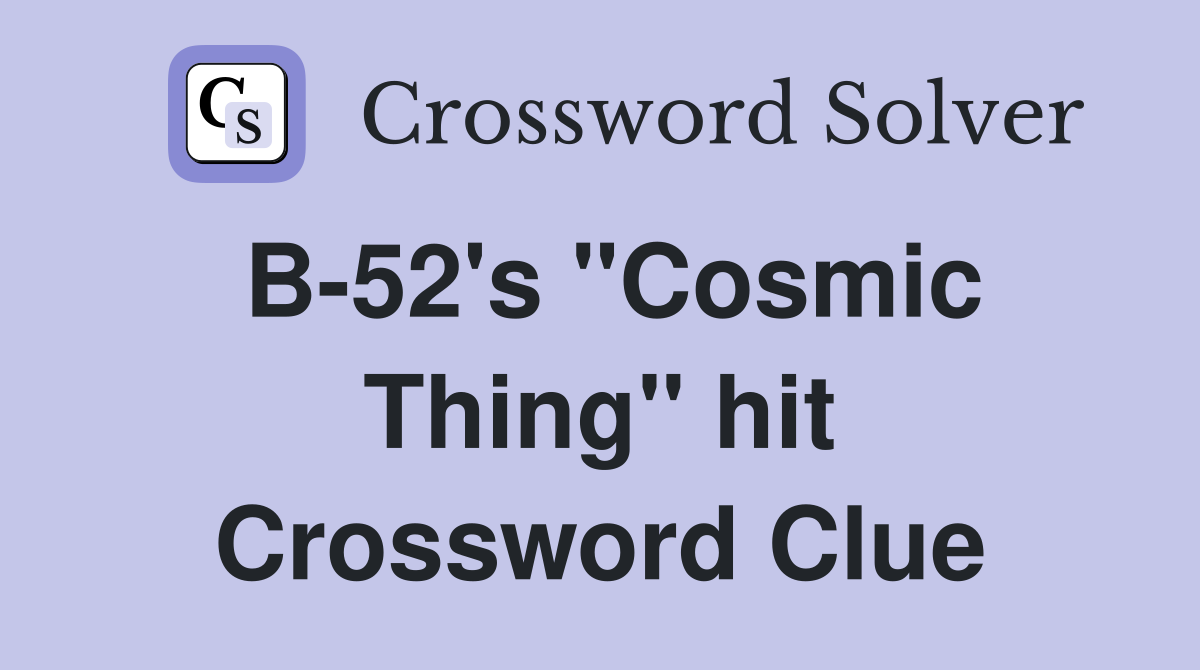 B-52's "Cosmic Thing" hit Crossword Clue