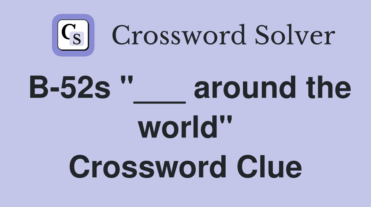 B-52s "___ around the world" Crossword Clue
