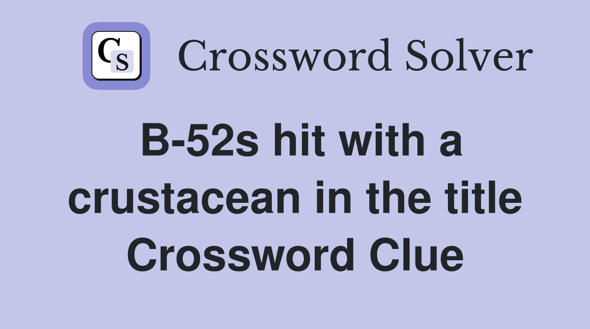 B-52s hit with a crustacean in the title Crossword Clue