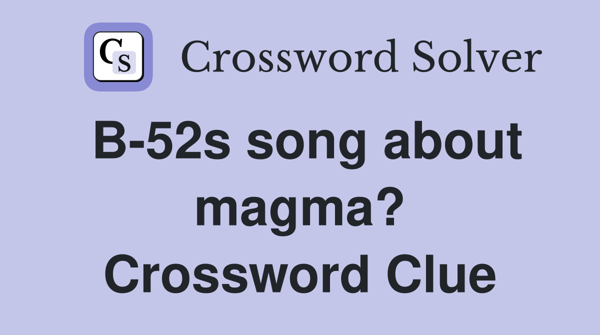 B-52s song about magma? Crossword Clue