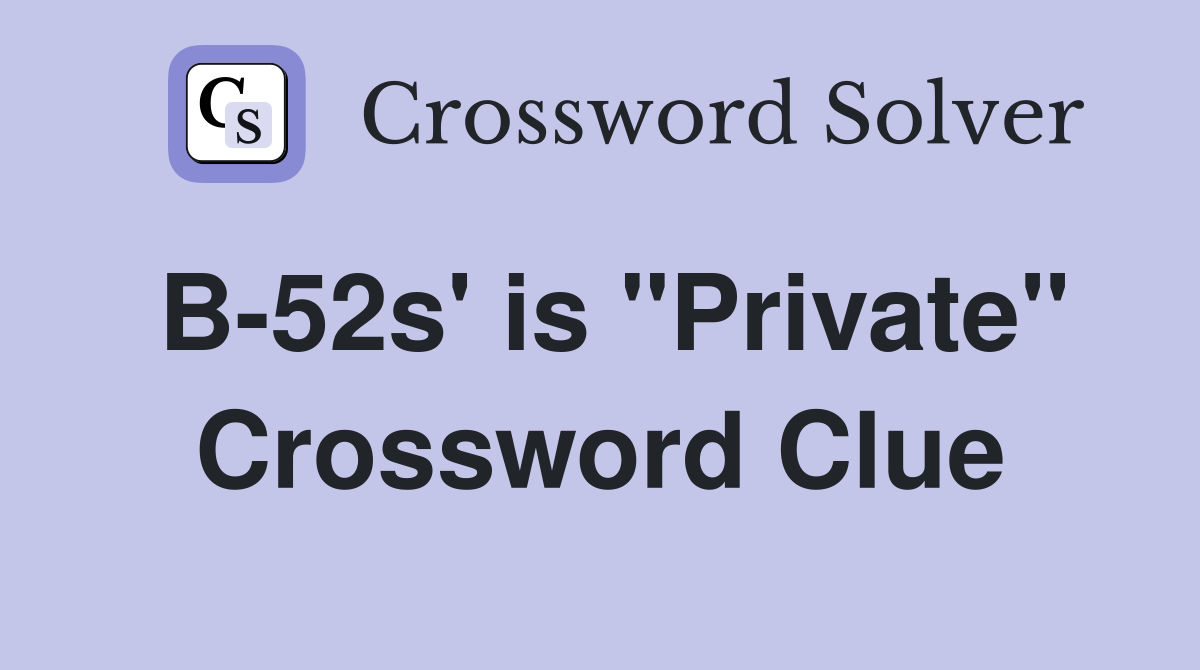 B-52s' is "Private" Crossword Clue