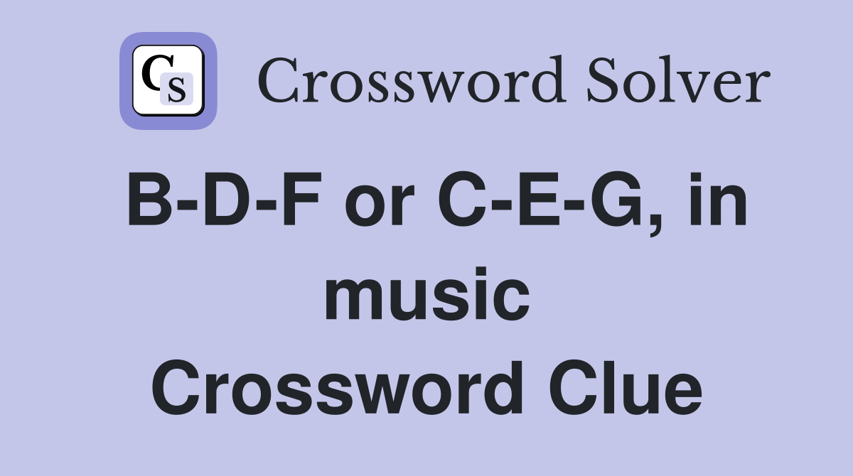 B D F or C E G in music Crossword Clue Answers Crossword Solver