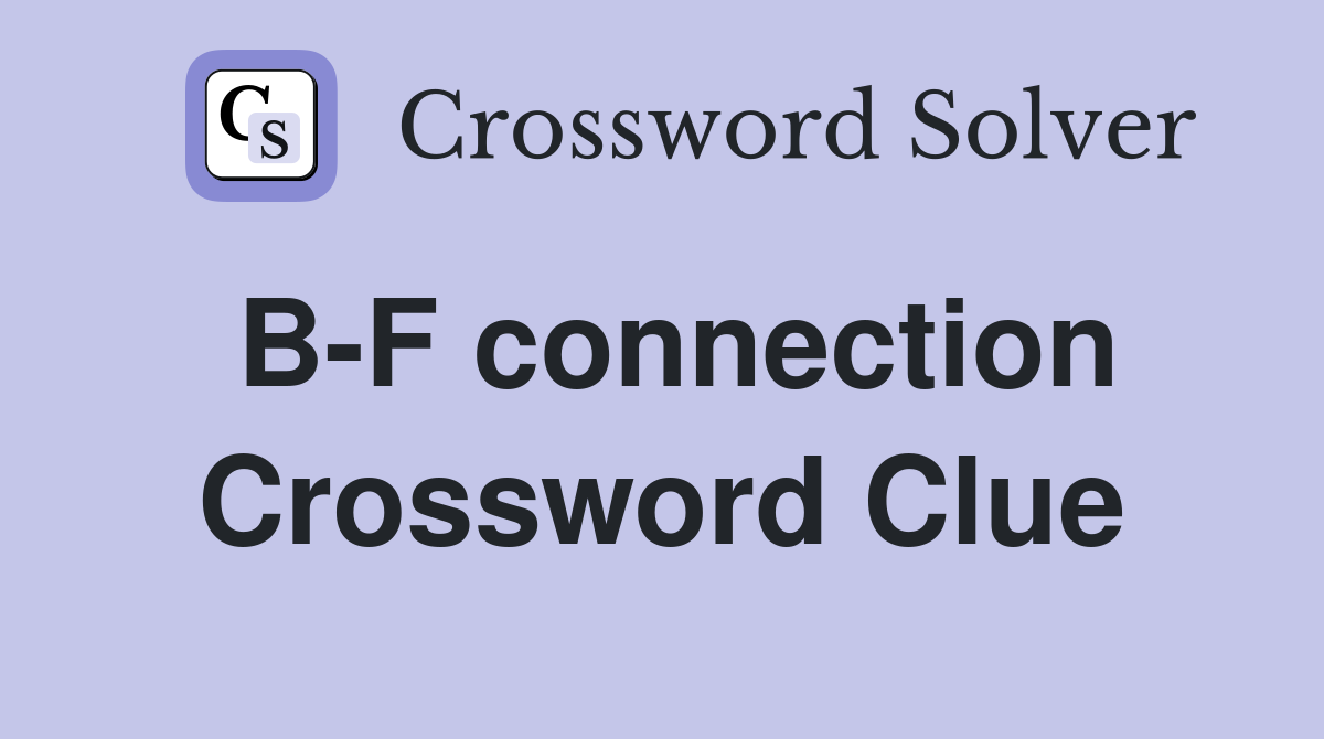 B-F connection Crossword Clue
