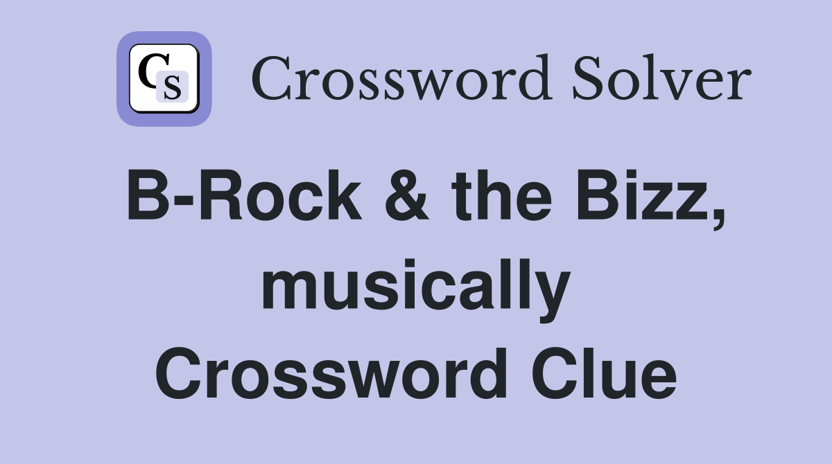 B-Rock & the Bizz, musically Crossword Clue