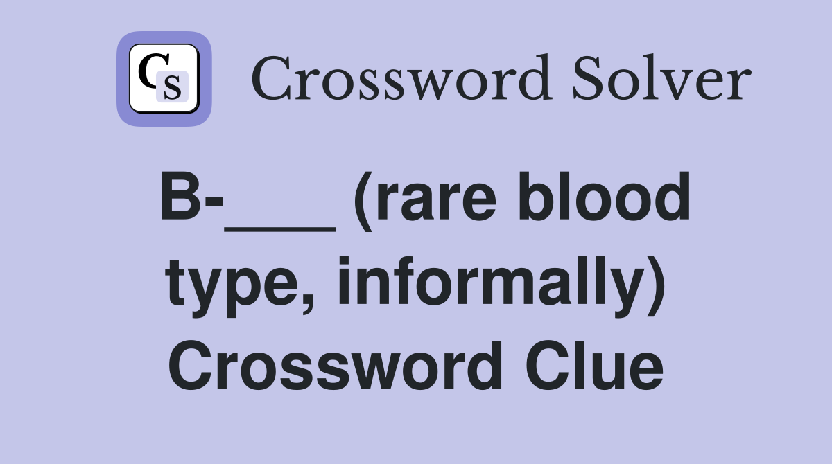 B-___ (rare blood type, informally) Crossword Clue