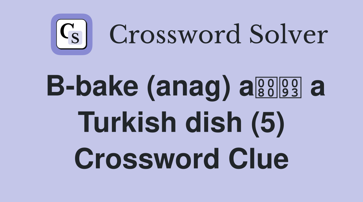 B-bake (anag) a a Turkish dish (5) Crossword Clue