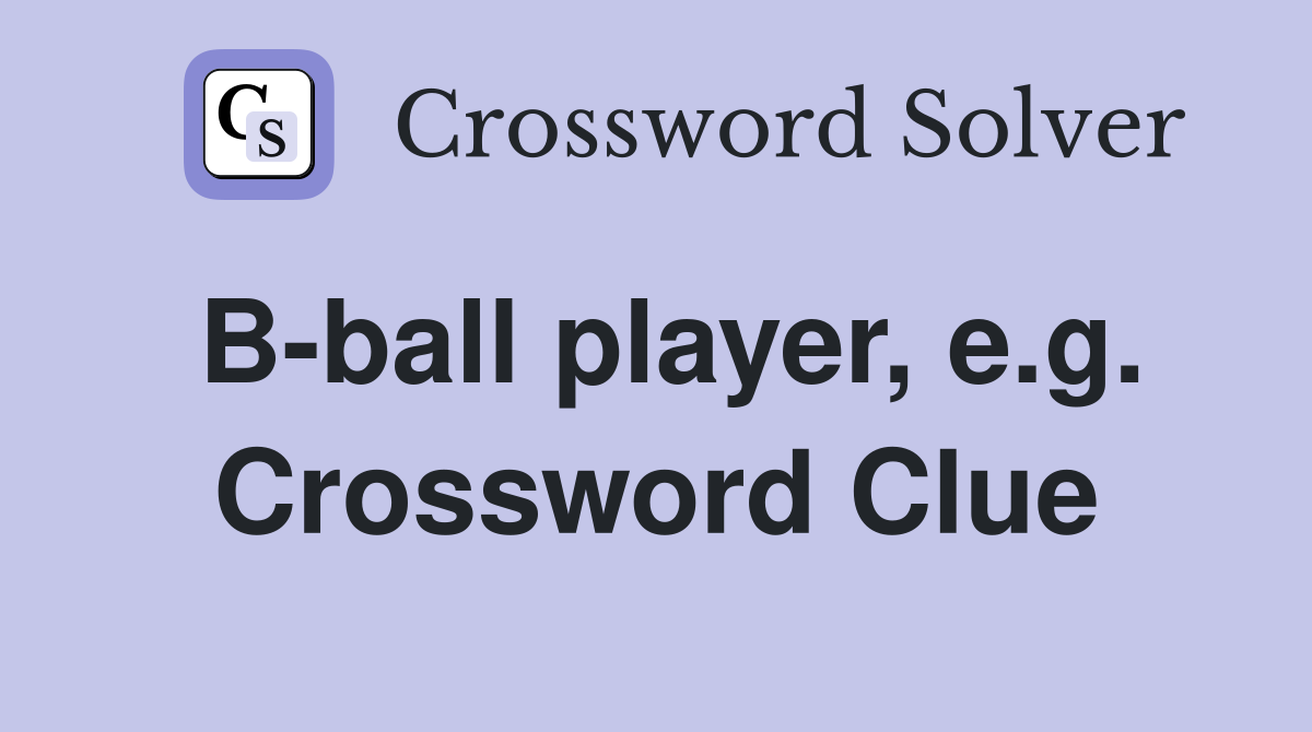 B-ball player, e.g. Crossword Clue