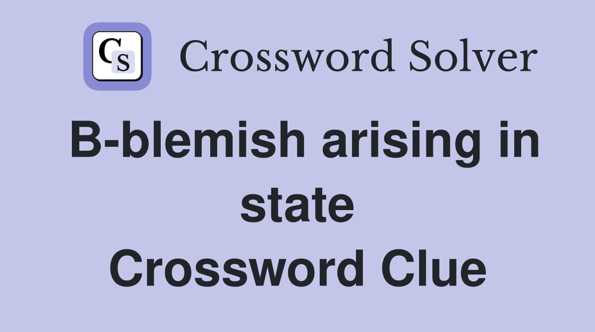 B-blemish arising in state Crossword Clue