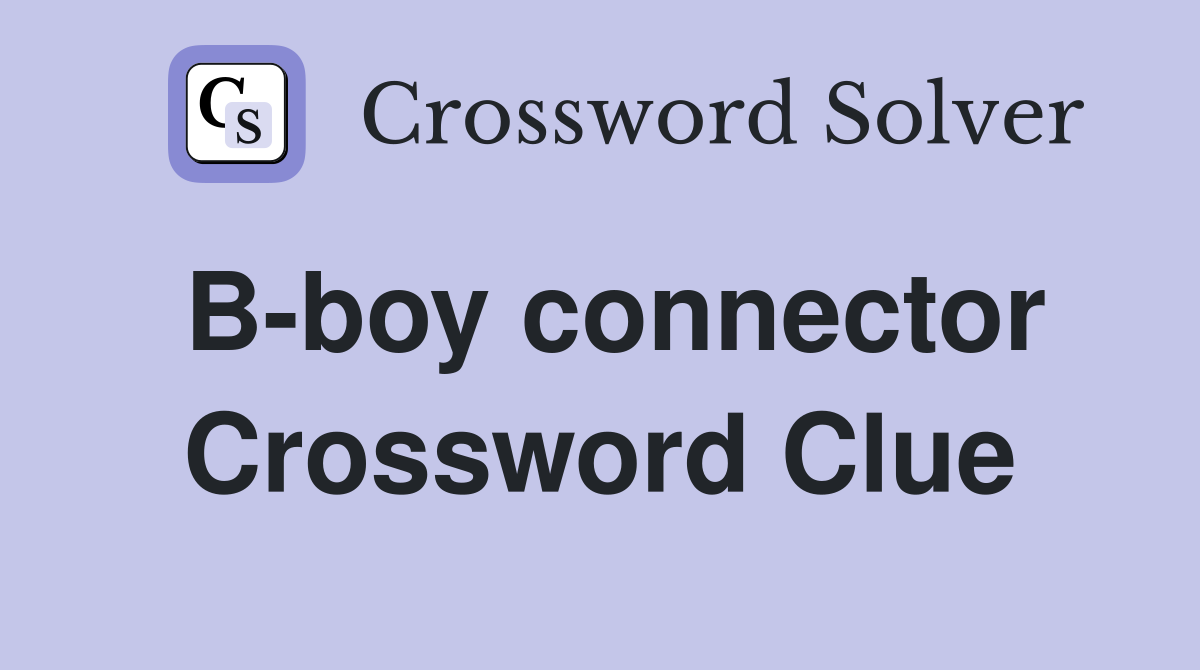 B-boy connector Crossword Clue