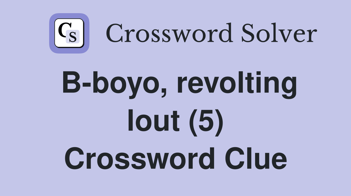 B-boyo, revolting lout (5) Crossword Clue