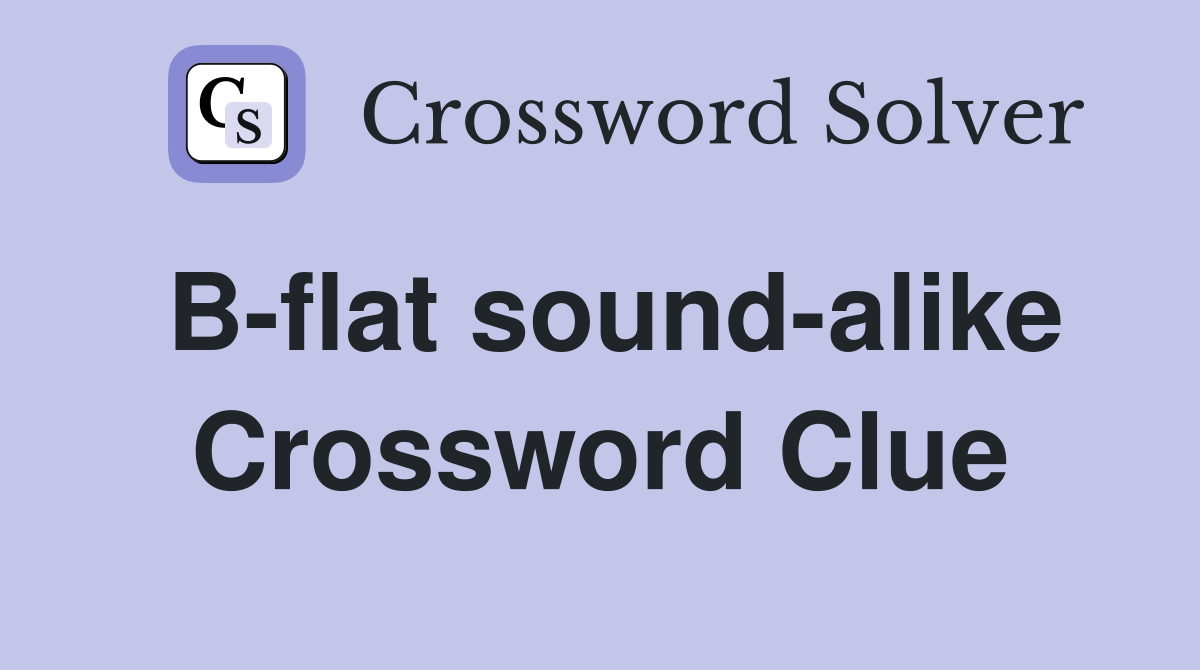 B-flat sound-alike Crossword Clue