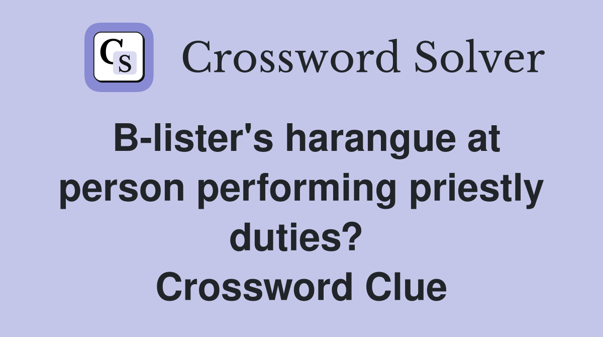 B-lister's harangue at person performing priestly duties?  Crossword Clue