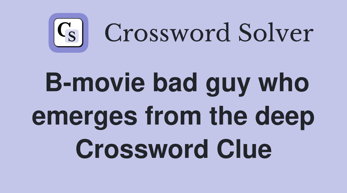 B-movie bad guy who emerges from the deep Crossword Clue