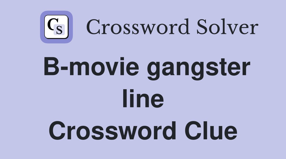 B-movie gangster line Crossword Clue