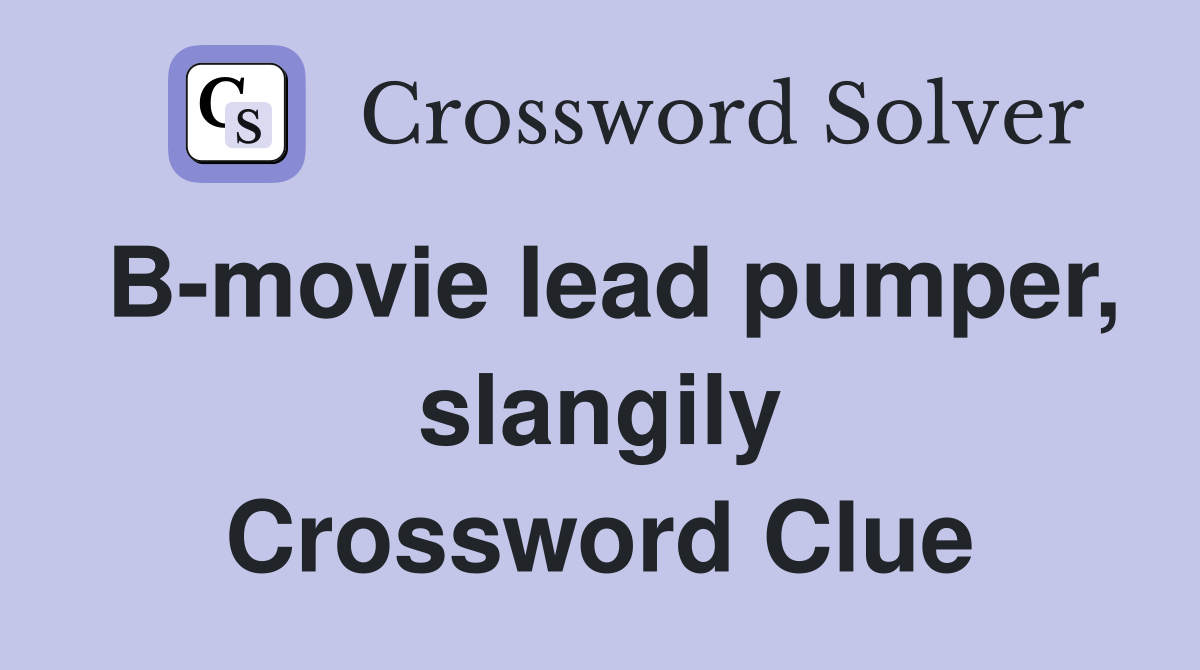 B-movie lead pumper, slangily Crossword Clue