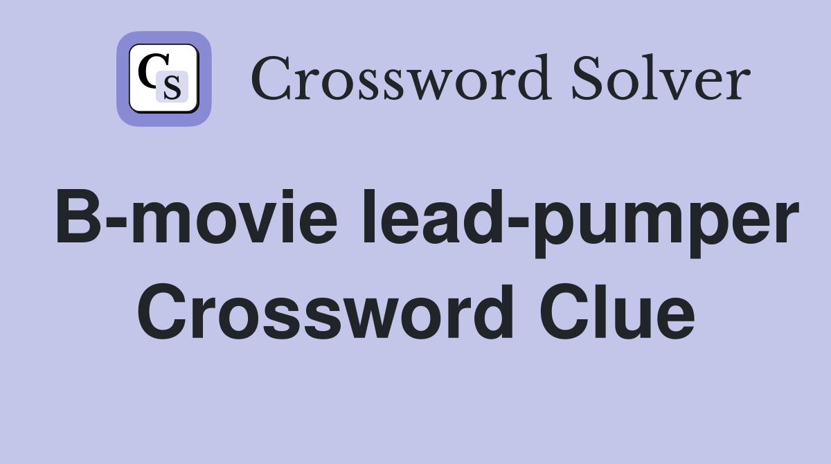 B-movie lead-pumper Crossword Clue