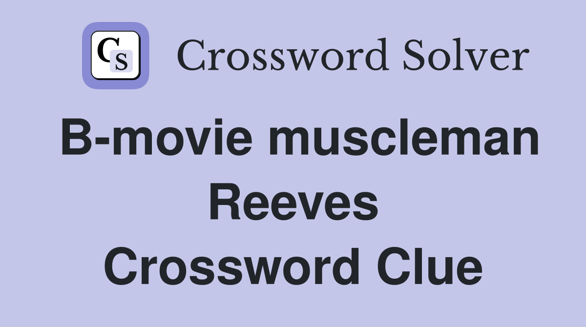B-movie muscleman Reeves Crossword Clue