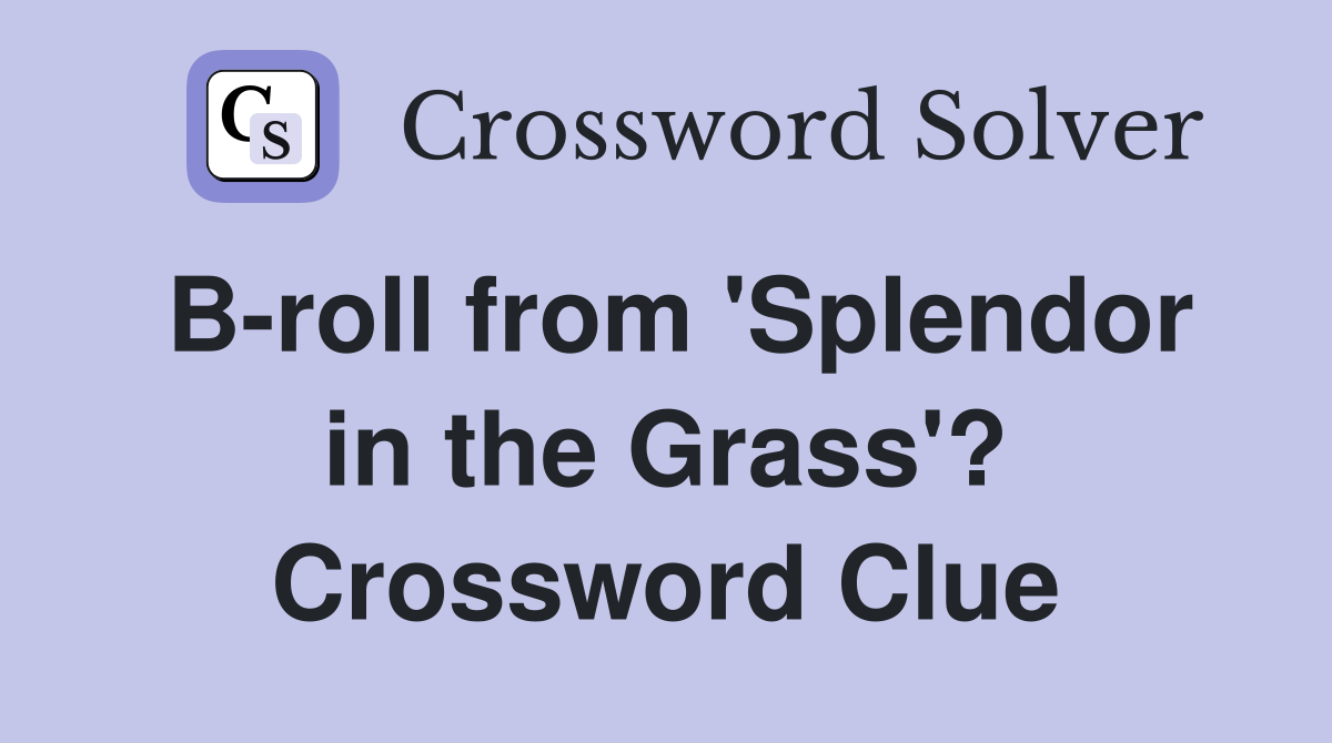 B-roll from 'Splendor in the Grass'? Crossword Clue