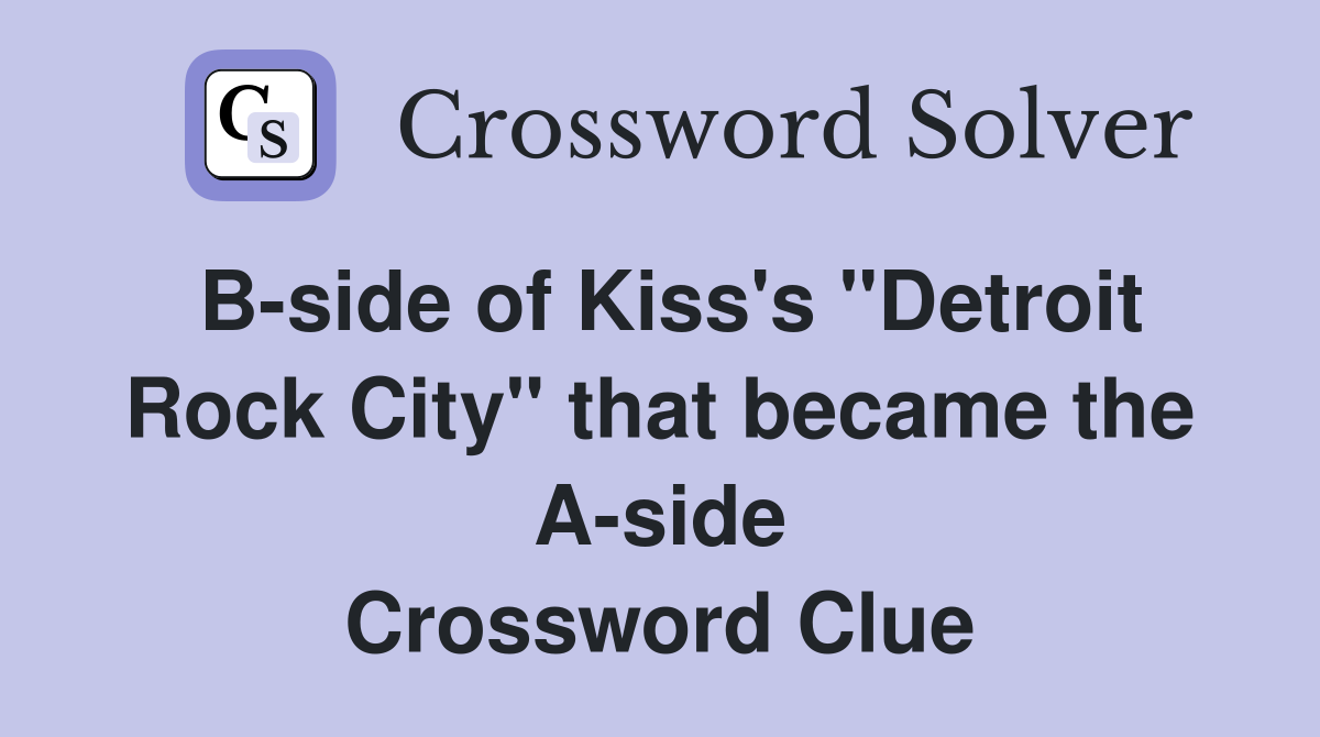 B-side of Kiss's "Detroit Rock City" that became the A-side Crossword Clue