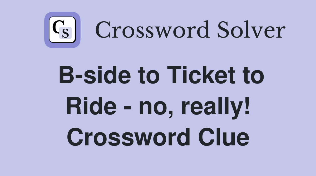 B-side to Ticket to Ride - no, really! Crossword Clue