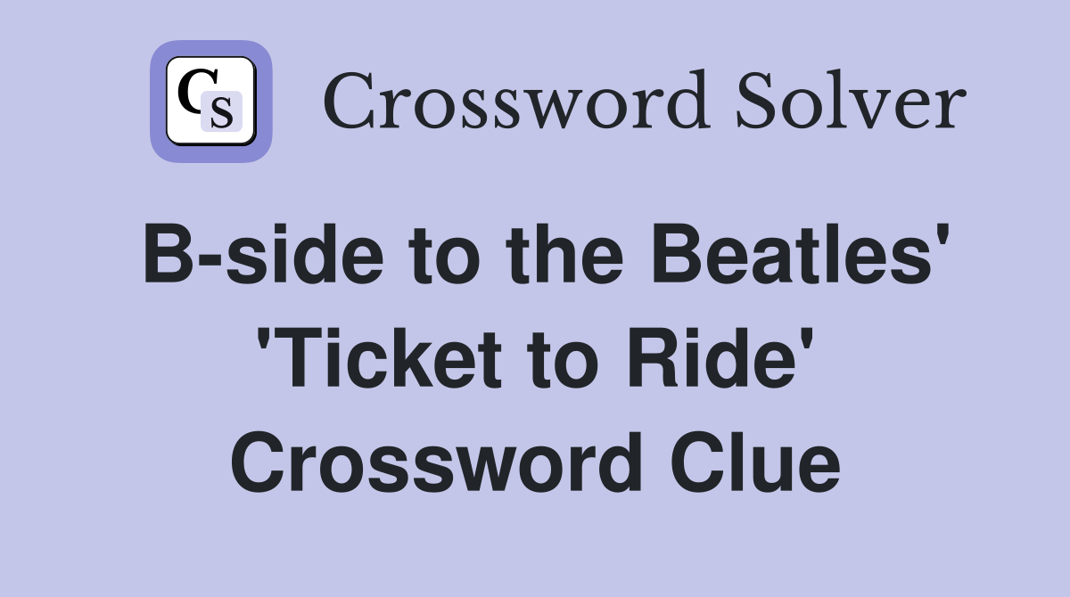 B-side to the Beatles' 'Ticket to Ride' Crossword Clue