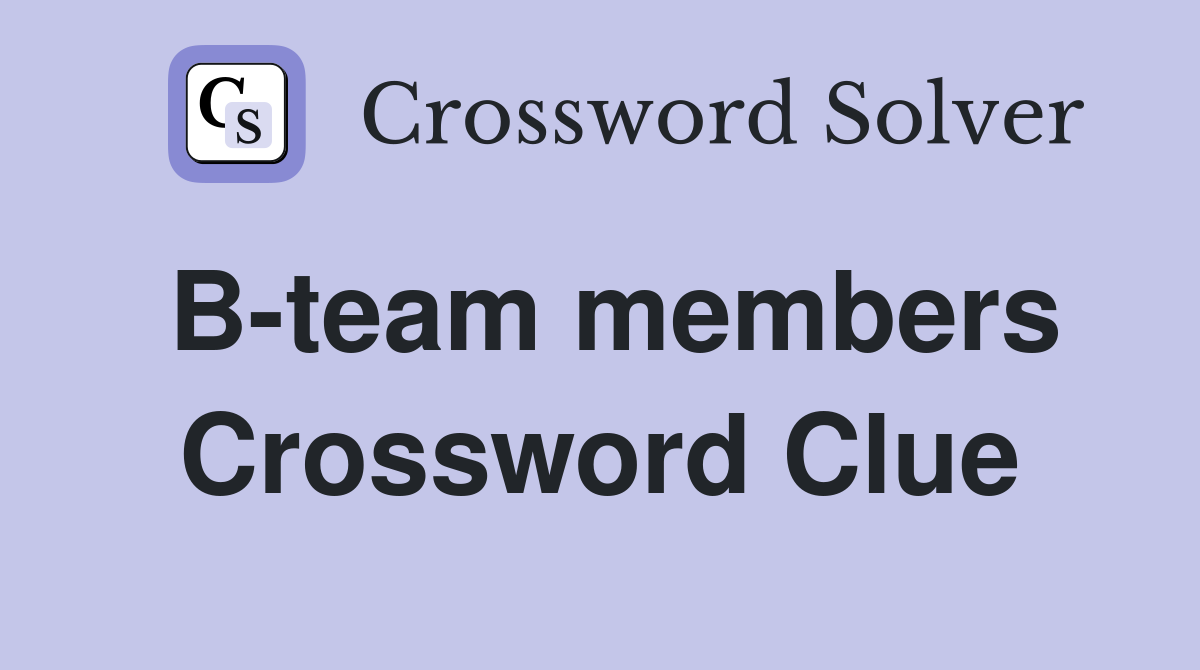 B-team members Crossword Clue