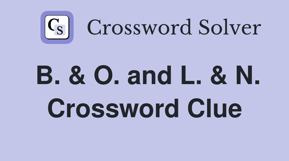 B. & O. and L. & N. Crossword Clue
