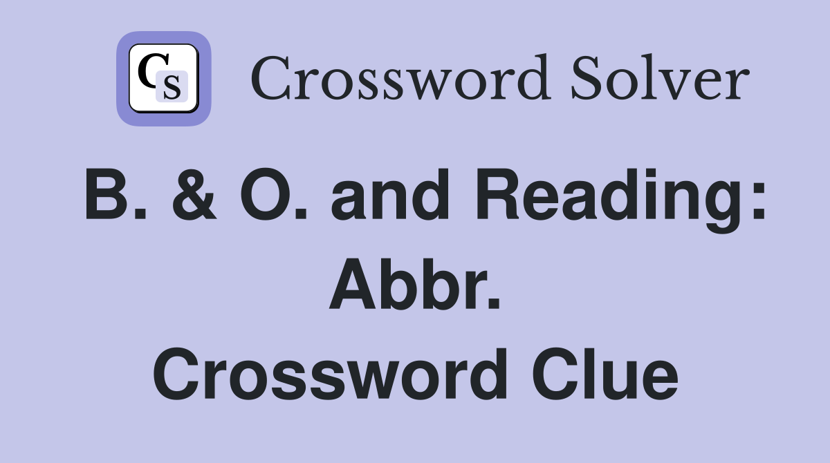 B. & O. and Reading: Abbr. Crossword Clue