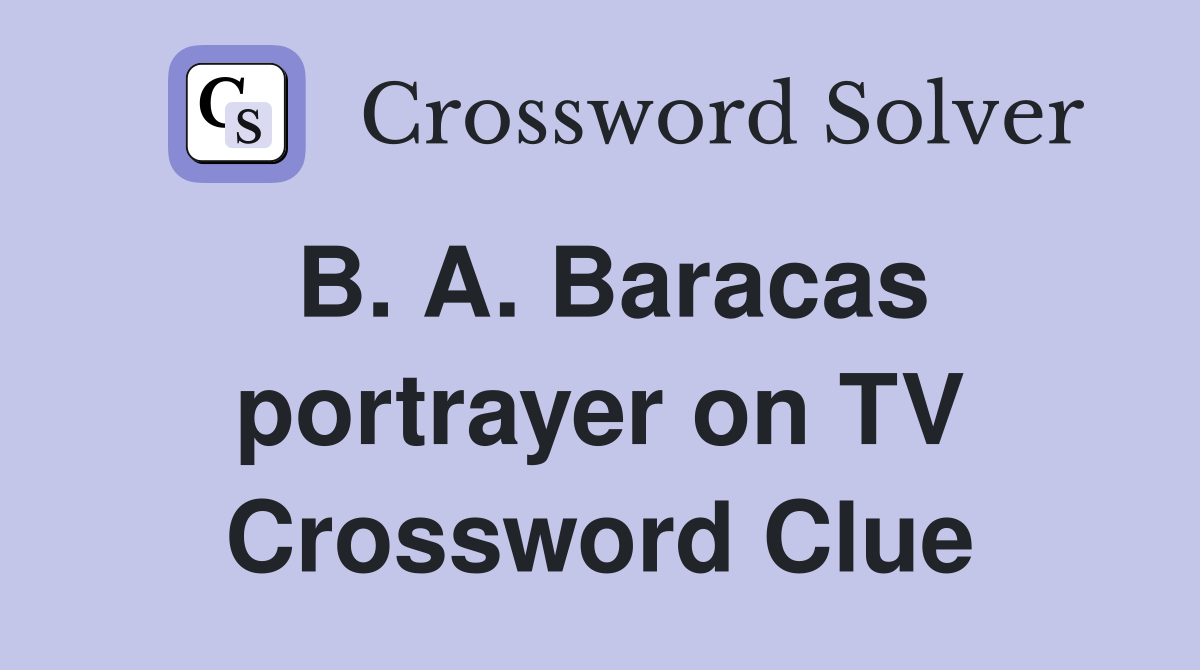 B. A. Baracas portrayer on TV Crossword Clue
