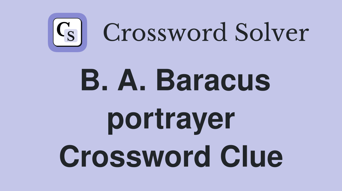 B. A. Baracus portrayer Crossword Clue