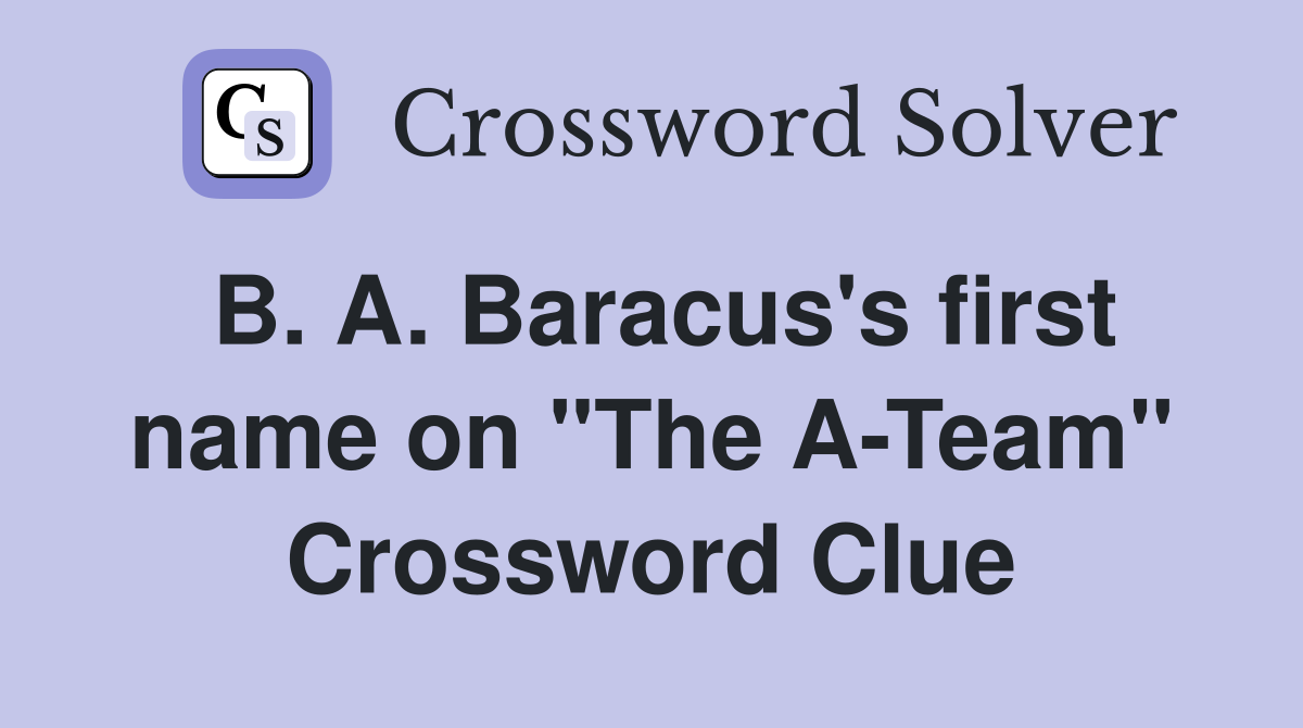 B. A. Baracus's first name on "The A-Team" Crossword Clue