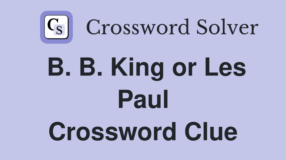 B. B. King or Les Paul Crossword Clue