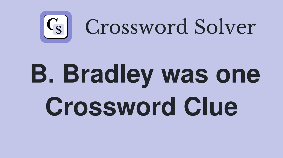 B. Bradley was one Crossword Clue