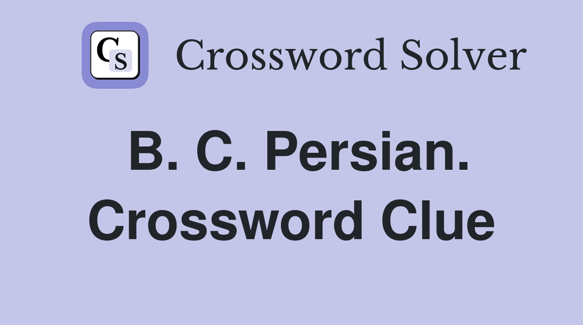 B. C. Persian. Crossword Clue