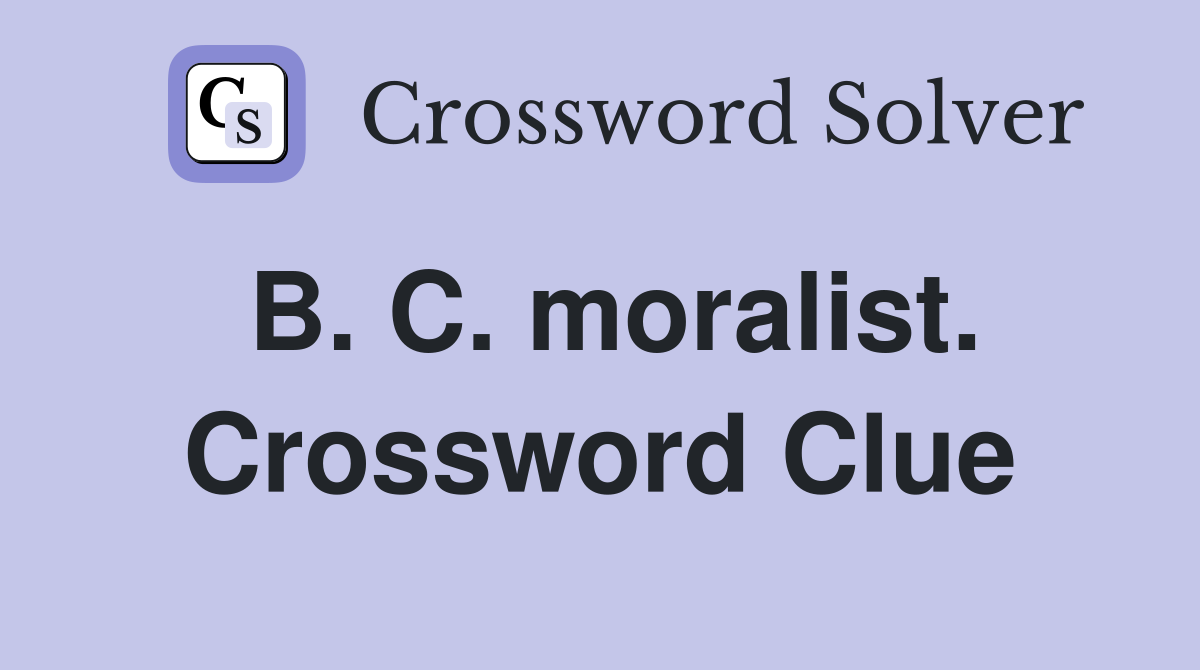 B. C. moralist. Crossword Clue