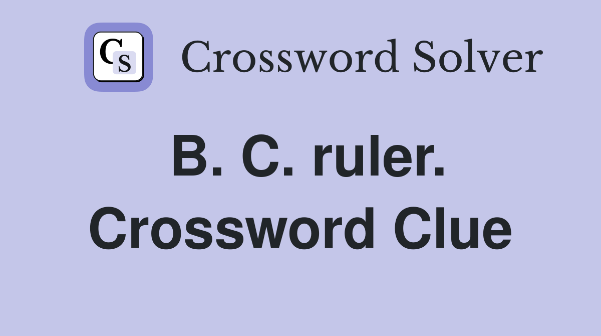 B. C. ruler. Crossword Clue