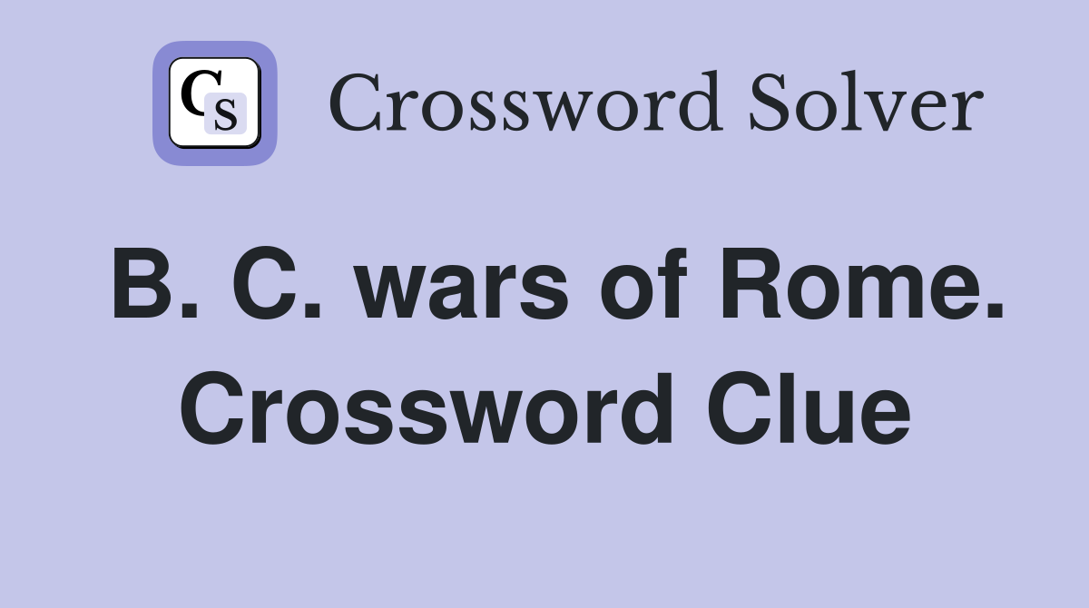 B. C. wars of Rome. Crossword Clue